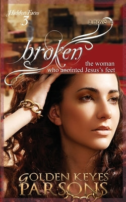 Broken: The Woman Who Anointed Jesus's Feet by Parsons, Golden Keyes