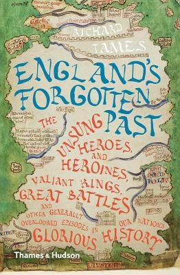 England's Forgotten Past: The Unsung Heroes and Heroines, Valiant Kings, Great Battles and Other Generally Overlooked Episodes in That Nation's by Tames, Richard