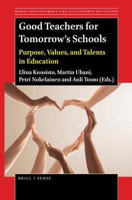 Good Teachers for Tomorrow's Schools: Purpose, Values, and Talents in Education by Kuusisto, Elina