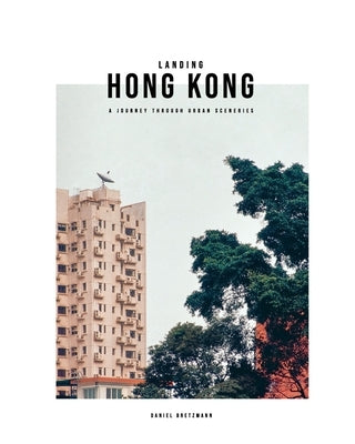 Landing Hong Kong: A journey through urban sceneries by Bretzmann, Daniel
