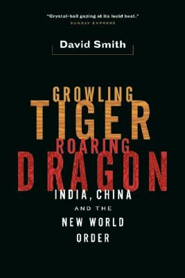 Growling Tiger, Roaring Dragon: India, China, and the New World Order by Smith, David
