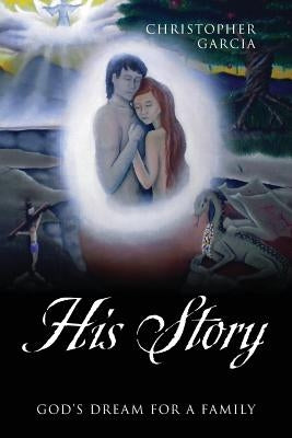 His Story: God's Dream for a Family by Garcia, Christopher