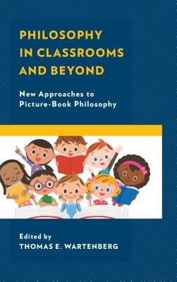 Philosophy in Classrooms and Beyond: New Approaches to Picture-Book Philosophy by Wartenberg, Thomas E.