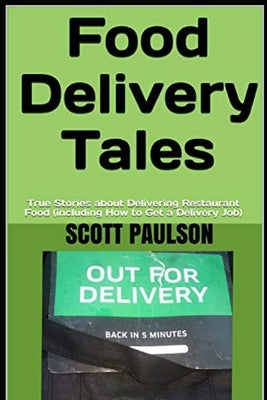 Food Delivery Tales: True Stories about Delivering Restaurant Food (including How to Get a Delivery Job) by Paulson, Scott