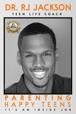 Parenting Happy Teens: It's An Inside Job by Jackson, Rj