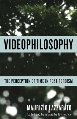 Videophilosophy: The Perception of Time in Post-Fordism by Lazzarato, Maurizio