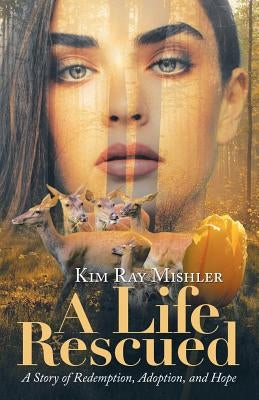 A Life Rescued: A Story of Redemption, Adoption, and Hope by Mishler, Kim Ray