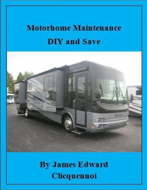 Motorhome Maintenance DIY and Save by Clicquennoi, James Edward