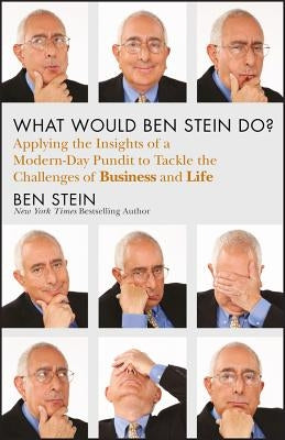 What Would Ben Stein Do?: Applying the Wisdom of a Modern-Day Prophet to Tackle the Challenges of Work and Life by Stein, Ben