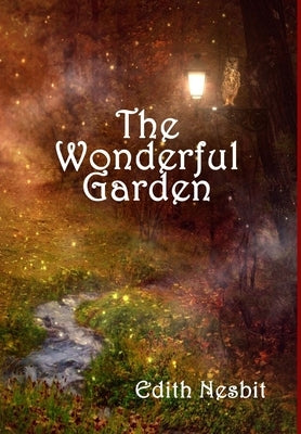 The Wonderful Garden by Nesbit, Edith