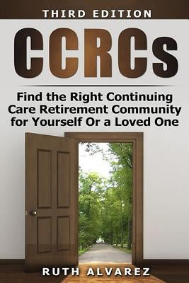 Find the Right CCRC for Yourself or a Loved One by Alvarez, Ruth