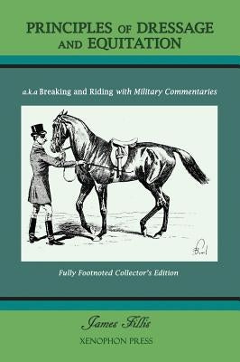 Principles of Dressage and Equitation: also known as 'Breaking and Riding with full military commentaries' by Fillis, James