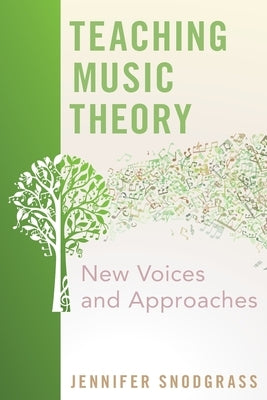 Teaching Music Theory: New Voices and Approaches by Snodgrass, Jennifer