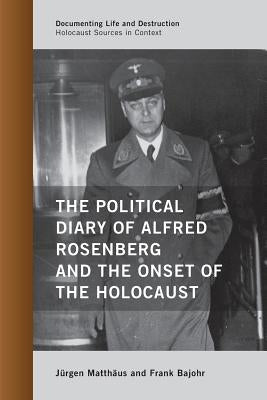 The Political Diary of Alfred Rosenberg and the Onset of the Holocaust by Matthäus, Jürgen
