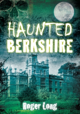 Haunted Berkshire by Long, Roger