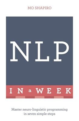 Neuro-Linguistic Programming in a Week by Shapiro, Mo