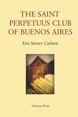The St Perpetuus Club of Buenos Aires by Carlson, Eric Stener
