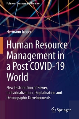 Human Resource Management in a Post Covid-19 World: New Distribution of Power, Individualization, Digitalization and Demographic Developments by Troger, Hermann