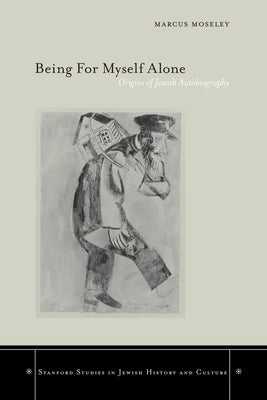 Being for Myself Alone: Origins of Jewish Autobiography by Moseley, Marcus