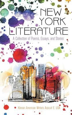 New York Literature: A Collection of Poems, Essays, and Stories by Korean American Writers Asso of E USA