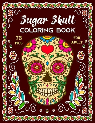 Sugar Skull Coloring Book for Adult: Stress Relieving Designs and Easy Patterns for Relaxation - Gift for Skull lovers: Single sided printing 73 Pics by No, Anan