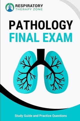 Respiratory Therapy Pathology Final Exam: Study Guide and Practice Questions by Lung, Johnny