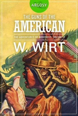 The Guns of the American: The Adventures of Norcross, Volume 2 by Wirt, W.