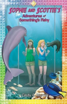 Sophie and Scottie's Adventures of Something's Fishy by Murray, Cindy C.