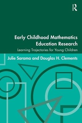 Early Childhood Mathematics Education Research: Learning Trajectories for Young Children by Sarama, Julie