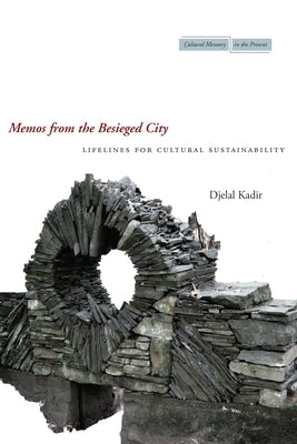 Memos from the Besieged City: Lifelines for Cultural Sustainability by Kadir, Djelal