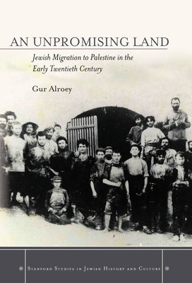 An an Unpromising Land: Jewish Migration to Palestine in the Early Twentieth Century by Alroey, Gur