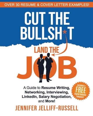 Cut the Bullsh*t Land the Job: A Guide to Resume Writing, Interviewing, Networking, LinkedIn, Salary Negotiation, and More! by Jelliff-Russell, Jennifer