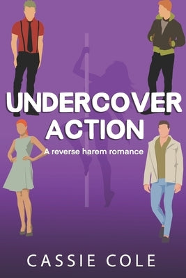 Undercover Action: A Contemporary Reverse Harem Romance by Cole, Cassie