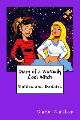 Diary of a Wickedly Cool Witch: Bullies and Baddies by Cullen, Kate