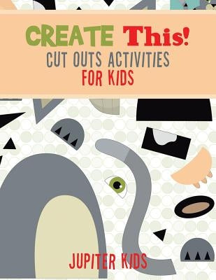 Create This! Cut Outs Activities for Kids by Jupiter Kids