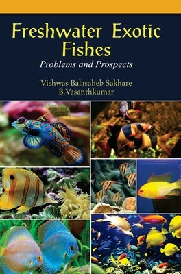 Freshwater Exotic Fishes: Problems & Prospects by Sakhare, V. Balasaheb