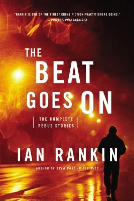 The Beat Goes on: The Complete Rebus Stories by Rankin, Ian