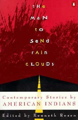 The Man to Send Rain Clouds: Contemporary Stories by American Indians by Rosen, Kenneth