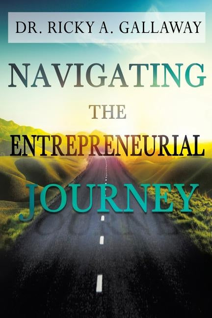 Navigating the Entrepreneurial Journey by Gallaway, Ricky a.