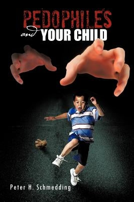 Pedophiles and Your Child by Schmedding, Peter H.