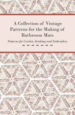 A Collection of Vintage Patterns for the Making of Bathroom Mats; Patterns for Crochet, Knitting and Embroidery by Anon