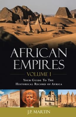 African Empires: Volume 1: Your Guide To The Historical Record of Africa by Martin, J. P.