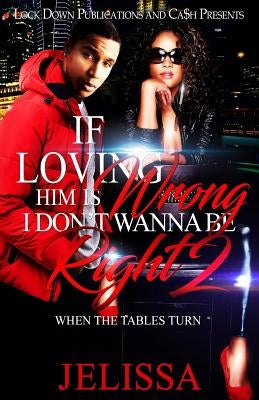 If Loving Him Is Wrong, I Don't Want to be Right 2: When the Tables Turn by Jelissa