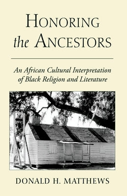 Honoring the Ancestors: An African Cultural Interpretation of Black Religion and Literature by Matthews, Donald H.