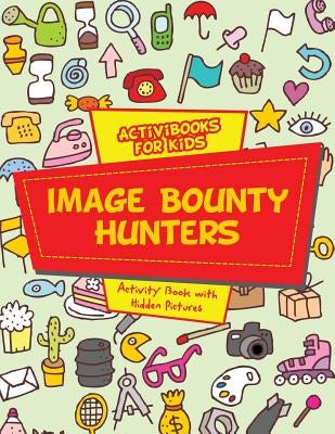 Image Bounty Hunters: Activity Book with Hidden Pictures by For Kids, Activibooks