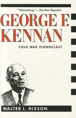 George F. Kennan: Cold War Iconoclast by Hixson, Walter
