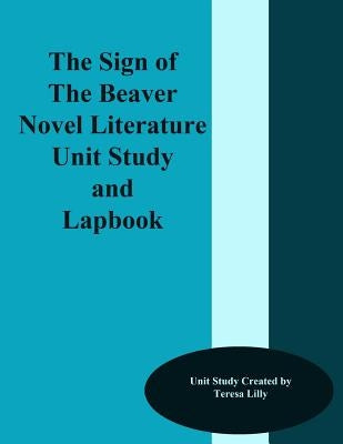 The Sign of the Beaver Novel Literature Unit Study and Lapbook by Lilly, Teresa Ives