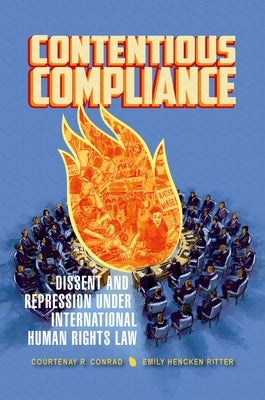 Contentious Compliance: Dissent and Repression Under International Human Rights Law by Conrad, Courtenay R.