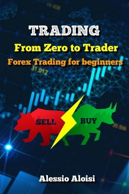 Trading: From Zero to Trader, The best simple guide for forex trading, investing for beginners, + Bonus: day trading strategies by Aloisi, Alessio