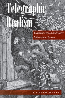 Telegraphic Realism: Victorian Fiction and Other Information Systems by Menke, Richard